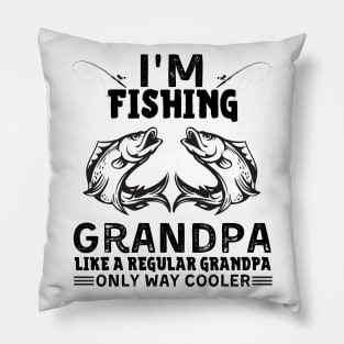 I’m Fishing Grandpa Like A Regular Grandpa Only Way Cooler Pillow