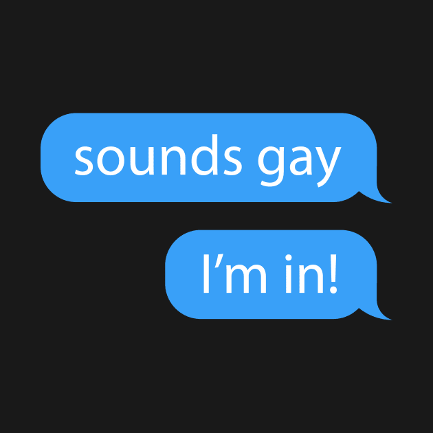 Sounds Gay I'm In - iMessage Text - Pride LGBT Meme by LGBT
