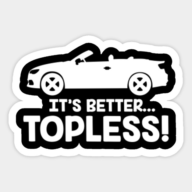 It S Better Topless Cabriolet Car Folding Roof Convertible Its Better Topless Cabriolet Car Lover Sticker Teepublic