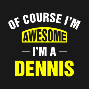 Of Course I'm Awesome, I'm A Dennis, Dennis Family Name T-Shirt