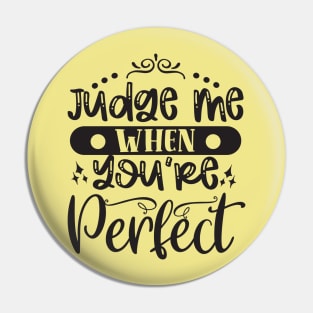 Judge Me When You Are Perfect Pin