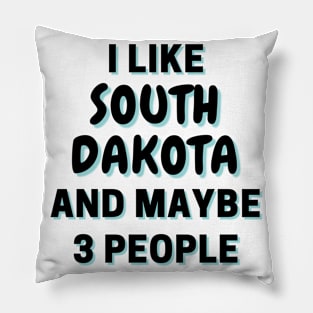 I Like South Dakota And Maybe 3 People Pillow