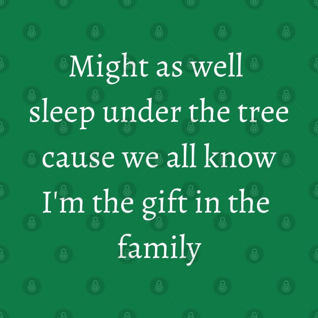 Might as well sleep under the tree cause we all know im the in the family t shirts by Holly ship