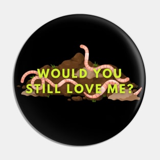 Would you still love me if I was a worm? Pin