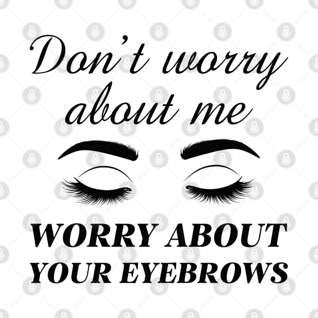 Worry About Your Eyebrows by LuckyFoxDesigns