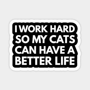 I Work Hard So My Cats Can Have A Better Life Magnet