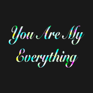 You Are My Everything T-Shirt