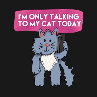 I'm Only Talking To My Cat Today T-Shirt