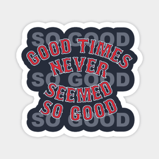 Good Times Never Seemed So Good Magnet