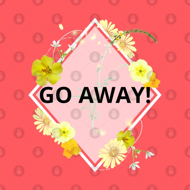 Go Away pretty rude yellow floral flowers by Created by JR