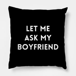 Let me Ask my Boyfriend Pillow