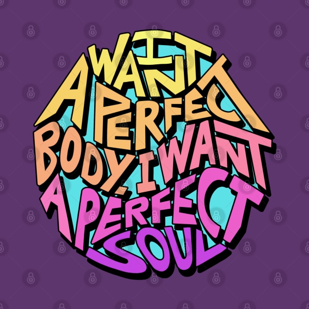 I Want A Perfect Body I Want A Perfect Soul Word Art by Slightly Unhinged