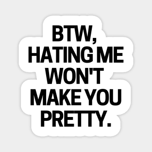 Hating me won't make you pretty Magnet