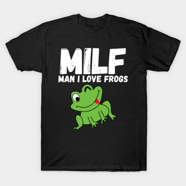 MILF - Man, I Love Frogs Shirt Funny Unisex T-Shirt, Funny Saying Frog, Funny Animal Shirt, Funny Frog Shirt, I Love Frogs Shirt - Frog - T-Shirt