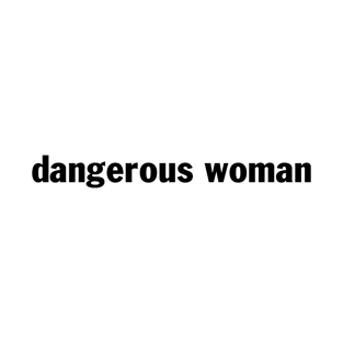 Designed for Feminist | Dangerous Woman T-Shirt