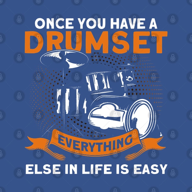 Everything Else In Life Is Easy Drumset Drummer by Toeffishirts