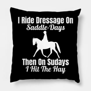 Dressage Rider - I Ride Dressage on Saddle-Days Pillow