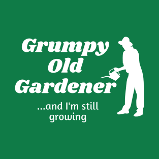 Grumpy Old Gardener...and still growing T-Shirt