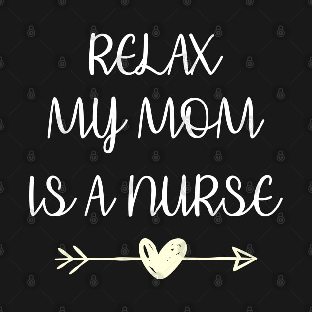 Relax My Mom Is a Nurse by Hannah's Bear Tees