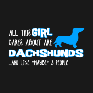 All this GIRL cares about are DACHSHUNDS and like *maybe* 3 people T-Shirt