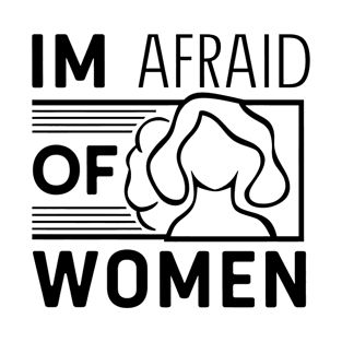 Im afraid of women T-Shirt