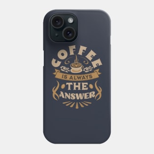 Coffee Is Always The Answer Phone Case