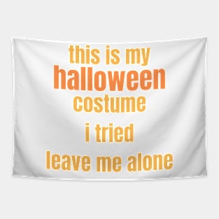 This Is My Halloween Costume. I tried. Leave me alone. Tapestry