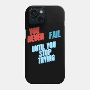 You never fail until you stop trying Phone Case