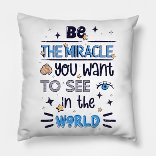 Be the miracle you want to see in the world Pillow