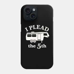 I Plead the 5th - For 5th Wheel RV Campers Phone Case