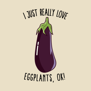 I Just Really Love Eggplants Ok! T-Shirt