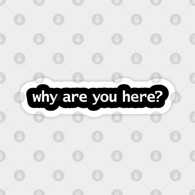 Why Are You Here Funny Typography Magnet by ellenhenryart