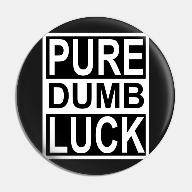 Pure Dumb Luck Pin by flimflamsam