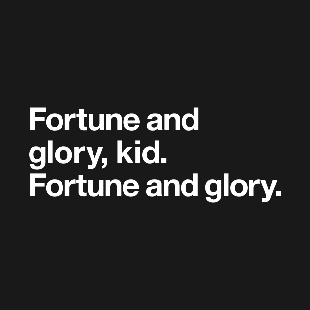 Fortune and glory, kid. Fortune and glory. by Popvetica