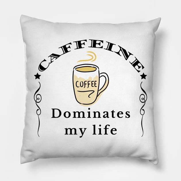 Caffeine Dominates my Life Pillow by IndiPrintables