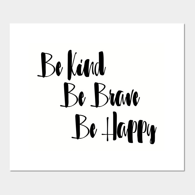 Cute Inspirational Be Kind Be Brave Be Happy Be Kind Be Brave Be Happy Posters And Art Prints Teepublic Au