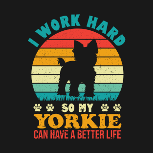 I Work Hard So My Yorkie Can Have A Better Life T-Shirt