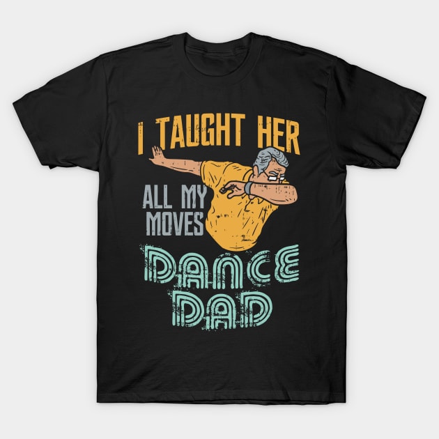 I taught her all my moves - because I'm the awesome Dance Dad - Dance - T- Shirt