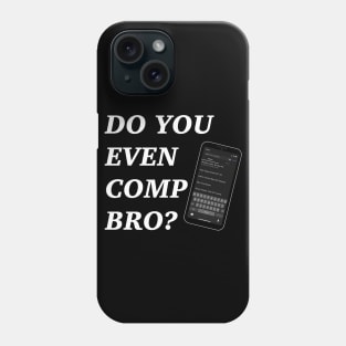 Do You Even Comp Bro? (white letters) Phone Case