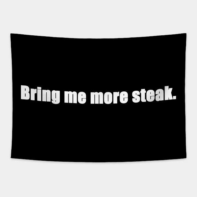 Bring Me More Steak - White Lettering Tapestry by WordWind