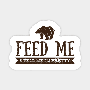 Feed Me and Tell Me I'm Pretty - Bear Magnet