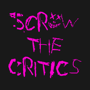 ScrEW thE criTIcS T-Shirt