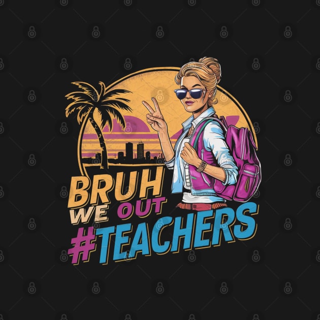 Bruh We Out - Women Teachers Funny Last Day of School by HBart