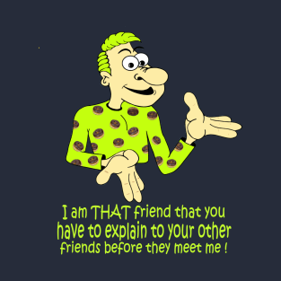 Yes, I am that friend T-Shirt