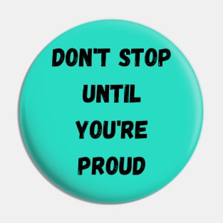 Don't Stop Until You're Proud,motivation Pin