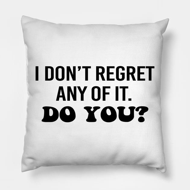 I don't regret any of it. Do you? Black text Pillow by NotesNwords