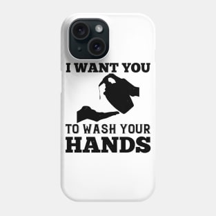 I Want You To Wash Your Hands Phone Case