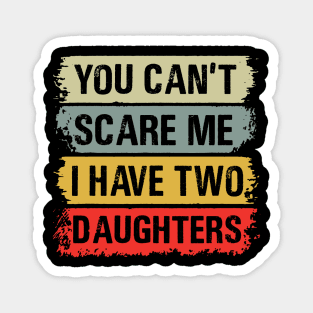 You Can't Scare Me I Have Two Daughters Magnet