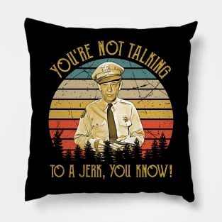 You're  Not  Talking To A Jerk, You Know! Pillow