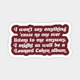 I might as well be a Leonard Cohen album Magnet